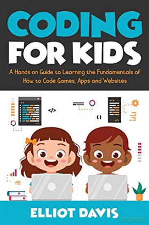 Coding for Kids: A Hands-on Guide to Learning the Fundamentals of How to Code Games, Apps and Websites - Elliot Davis [KSIĄŻKA]
