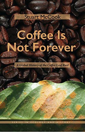 Coffee Is Not Forever: A Global History of the Coffee Leaf Rust (Series in Ecology and History) - Stuart McCook [KSIĄŻKA]