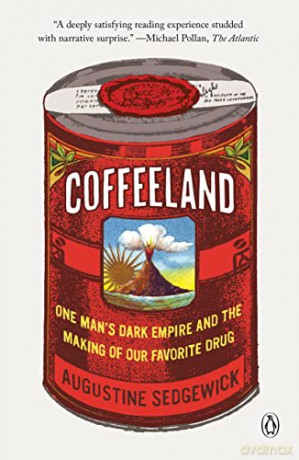 Coffeeland: One Man's Dark Empire and the Making of Our Favorite Drug - Augustine Sedgewick [KSIĄŻKA]