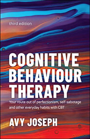 Cognitive Behaviour Therapy: Your Route out of Perfectionism, Self-Sabotage and Other Everyday Habits with CBT - Avy Joseph [KSIĄŻKA]