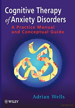 Cognitive Therapy of Anxiety Disorders: A Practice Manual And Conceptual Guide - Adrian Wells [KSIĄŻKA]