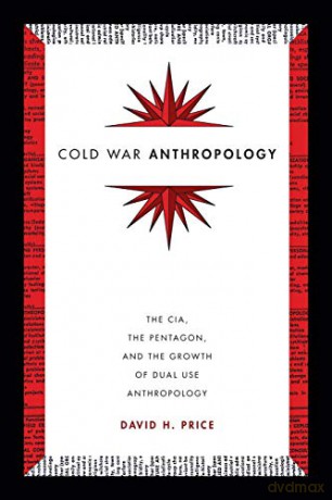 Cold War Anthropology: The CIA, the Pentagon, and the Growth of Dual Use Anthropology - David H. Price [KSIĄŻKA]