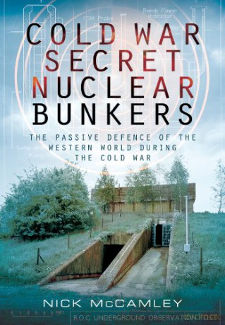 Cold War Secret Nuclear Bunkers: The Passive Defence of the Western World During the Cold War - Nick McCamley [KSIĄŻKA]