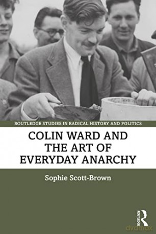 Colin Ward and the Art of Everyday Anarchy (Routledge Studies in Radical History and Politics) - Sophie Scott-Brown [KSIĄŻKA]