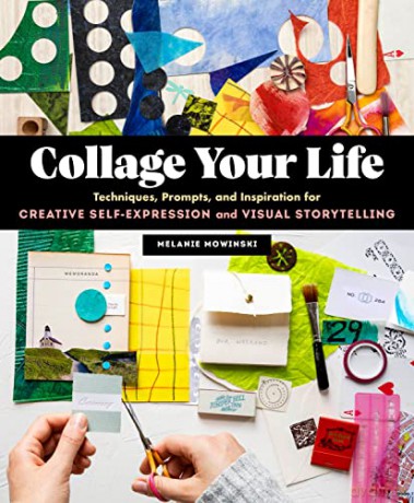 Collage Your Life: Techniques, Prompts, and Inspiration for Creative Self-Expression and Visual Storytelling - Melanie Mowinski [KSIĄŻKA]