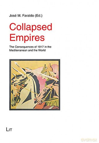 Collapsed Empires: The Consequences of 1917 in the Mediterranean and the World (Geschichte: Forschung Und Wissenschaft) - José M. Faraldo [KSIĄŻKA]