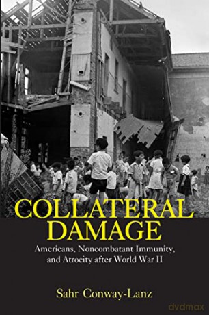 Collateral Damage: Americans, Noncombatant Immunity, and Atrocity after World War II - Sahr Conway-Lanz [KSIĄŻKA]