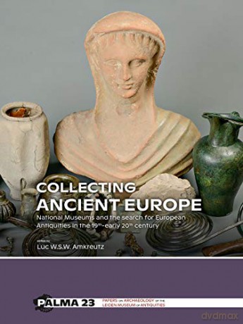 Collecting Ancient Europe: National Museums and the search for European Antiquities in the 19th-early 20th century: 23 (PALMA) - Luc W.S.W. Amkreutz [KSIĄŻKA]