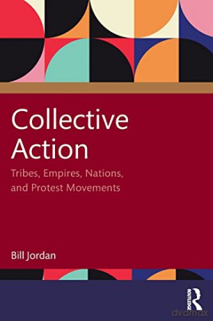 Collective Action: Tribes, Empires, Nations, and Protest Movements - Bill Jordan [KSIĄŻKA]