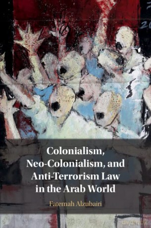 Colonialism, Neo-Colonialism, and Anti-Terrorism Law in the Arab World - Fatemah Alzubairi [KSIĄŻKA]