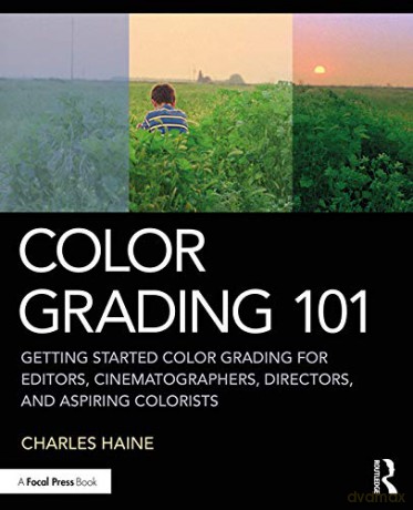 Color Grading 101: Getting Started Color Grading for Editors, Cinematographers, Directors, and Aspiring Colorists - Charles Haine [KSIĄŻKA]