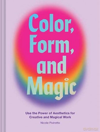 Color, Form, and Magic: Use the Power of Aesthetics for Creative and Magical Work - Nicole Pivirotto [KSIĄŻKA]