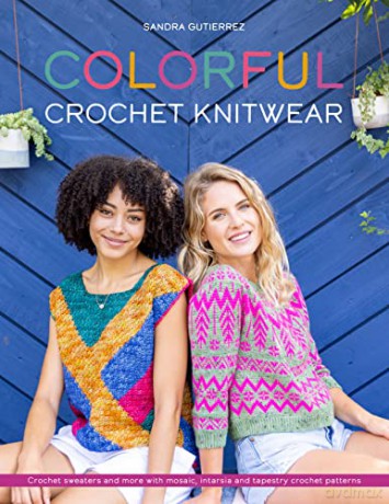 Colorful Crochet Knitwear: Crochet sweaters and more with mosaic, intarsia and tapestry crochet patterns - Sandra Gutierrez [KSIĄŻKA]