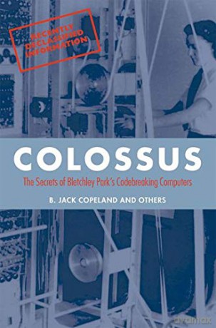 Colossus: The secrets of Bletchley Park's code-breaking computers - B. Jack Copeland and others [KSIĄŻKA]