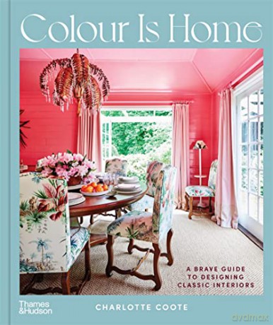 Colour is Home: A Brave Guide to Designing Classic Interiors - Charlotte Coote [KSIĄŻKA]