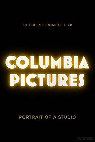 Columbia Pictures: Portrait of a Studio - Bernard F. Dick [KSIĄŻKA]