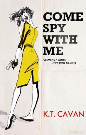Come Spy With Me: Clemency White Flies into Danger: 3 (The Clemency White Series) - K.T. Cavan [KSIĄŻKA]