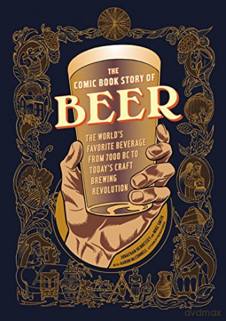 Comic Book Story of Beer: A Chronicle of the World's Favorite Beverage from 7000 Bc to Today's Craft Brewing Revolution - Jonathan Hennessey [KSIĄŻKA]