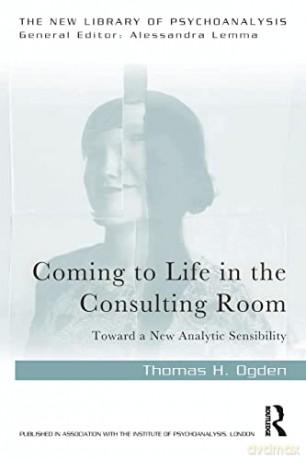 Coming to Life in the Consulting Room: Toward a New Analytic Sensibility (The New Library of Psychoanalysis) - Thomas H. Ogden [KSIĄŻKA]