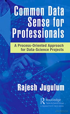 Common Data Sense for Professionals: A Process-Oriented Approach for Data-Science Projects - Rajesh Jugulum [KSIĄŻKA]