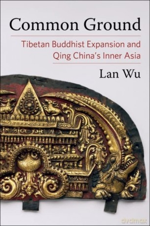 Common Ground: Tibetan Buddhist Expansion and Qing China's Inner Asia (Studies of the Weatherhead East Asian Institute, Columbia University) - Wu [KSIĄŻKA]