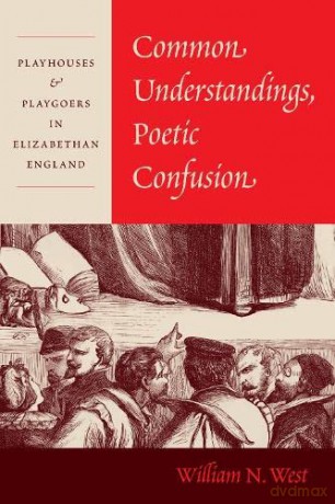 Common Understandings, Poetic Confusion: Playhouses and Playgoers in Elizabethan England - Professor William N. West [KSIĄŻKA]