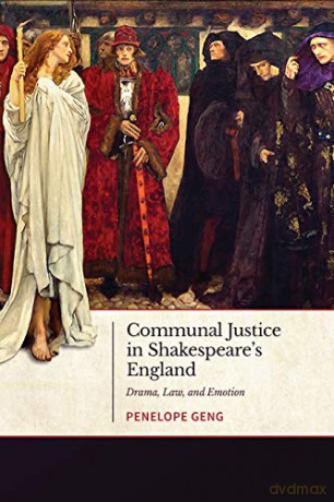 Communal Justice in Shakespeare's England: Drama, Law, and Emotion - Penelope Geng [KSIĄŻKA]