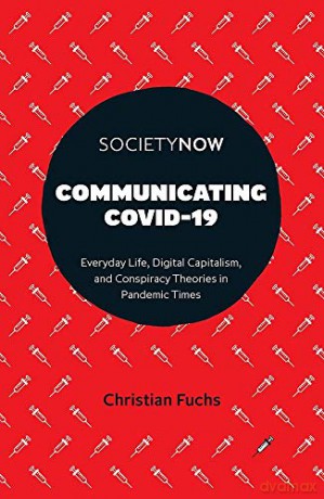 Communicating COVID-19: Everyday Life, Digital Capitalism, and Conspiracy Theories in Pandemic Times (SocietyNow) - Christian Fuchs [KSIĄŻKA]