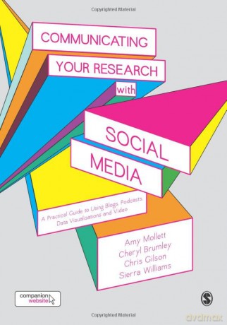 Communicating Your Research with Social Media: A Practical Guide to Using Blogs, Podcasts, Data Visualisations and Video - Amy Mollett [KSIĄŻKA]