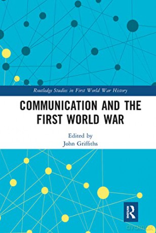 Communication and the First World War (Routledge Studies in First World War History) - John Griffiths [KSIĄŻKA]