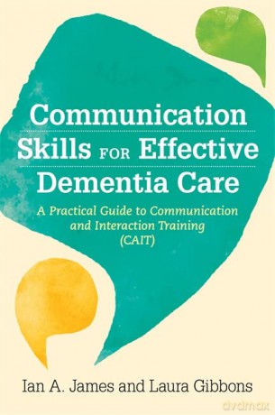 Communication Skills for Effective Dementia Care: A Practical Guide to Communication and Interaction Training (CAIT) - Edited by Ian Andrew James and Laura Gibbons [KSIĄŻKA]