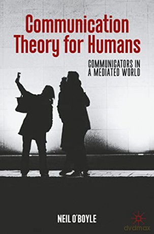 Communication Theory for Humans: Communicators in a Mediated World - Neil O'Boyle [KSIĄŻKA]