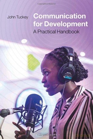 Communications for Development: A Practical Handbook - John Tuckey [KSIĄŻKA]