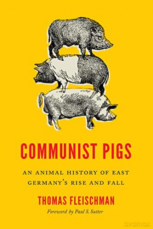 Communist Pigs: An Animal History of East Germany's Rise and Fall (Weyerhaeuser Environmental Books) - Paul S. Sutter [KSIĄŻKA]