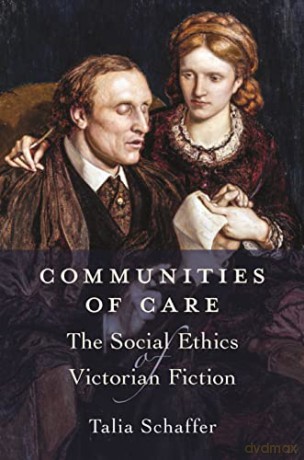 Communities of Care: The Social Ethics of Victorian Fiction - Talia Schaffer [KSIĄŻKA]
