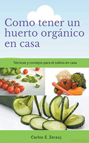 Como tener un huerto orgánico en casa Técnicas y consejos para el cultivo en casa - gustavo espinosa juarez [KSIĄŻKA]
