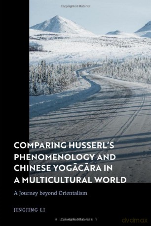 Comparing Husserl's Phenomenology and Chinese Yogacara in a Multicultural World: A Journey Beyond Orientalism - Jingjing Li [KSIĄŻKA]