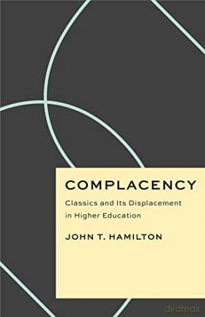 Complacency: Classics and Its Displacement in Higher Education (Critical Antiquities) - John T. Hamilton [KSIĄŻKA]