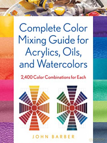 Complete Color Mixing Guide for Acrylics, Oils, and Watercolors: 2,400 Color Combinations for Each - John Barber [KSIĄŻKA]
