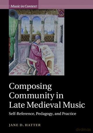 Composing Community in Late Medieval Music: Self-Reference, Pedagogy, and Practice (Music in Context) - Jane D. Hatter [KSIĄŻKA]