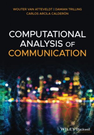 Computational Analysis of Communication: A Practical Introduction to the Analysis of Texts, Networks, and Images With Code Examples in Python and R - Wouter van Atteveldt [KSIĄŻKA]