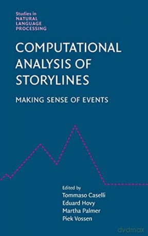 Computational Analysis of Storylines: Making Sense of Events (Studies in Natural Language Processing) - Tommaso Caselli [KSIĄŻKA]