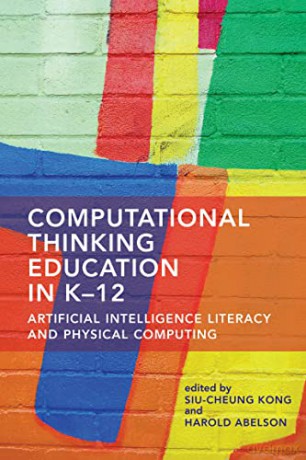 Computational Thinking Education in K-12: Artificial Intelligence Literacy and Physical Computing - Harold Abelsom [KSIĄŻKA]