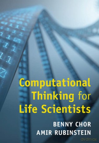 Computational Thinking for Life Scientists: Using Algorithms in Biological Research - Benny Chor [KSIĄŻKA]