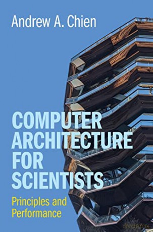 Computer Architecture for Scientists: Principles and Performance - Andrew A. Chien [KOMIKS]