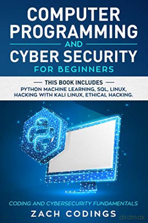 Computer Programming And Cyber Security for Beginners: This Book Includes: Python Machine Learning, SQL, Linux, Hacking with Kali Linux, Ethical Hacking. Coding and Cybersecurity Fundamentals - Zach Codings [KSIĄŻKA]