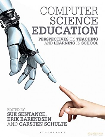 Computer Science Education: Perspectives on Teaching and Learning in School - Sue Sentance [KSIĄŻKA]