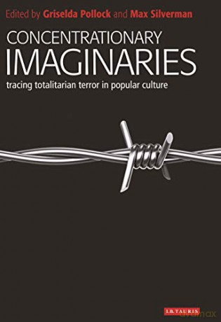 Concentrationary Imaginaries: Tracing Totalitarian Violence in Popular Culture (New Encounters: Arts, Cultures, Concepts) - Griselda Pollock [KSIĄŻKA]