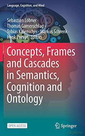 Concepts, Frames and Cascades in Semantics, Cognition and Ontology: 7 (Language, Cognition, and Mind, 7) - Sebastian Löbner [KSIĄŻKA]