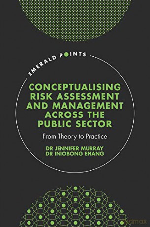 Conceptualising Risk Assessment and Management across the Public Sector: From Theory to Practice (Emerald Points) - Dr. Iniobong Enang [KSIĄŻKA]